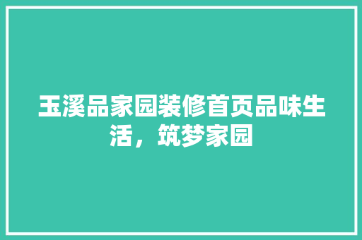 玉溪品家园装修首页品味生活，筑梦家园  第1张