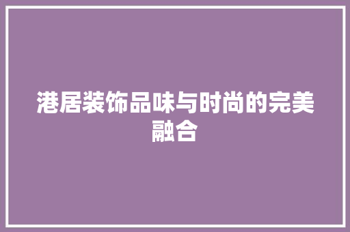 港居装饰品味与时尚的完美融合