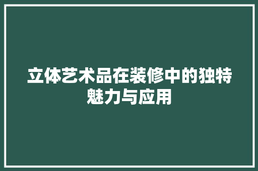 立体艺术品在装修中的独特魅力与应用