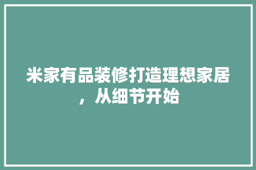 米家有品装修打造理想家居，从细节开始